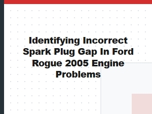 Identifying Incorrect Spark Plug Gaps in Ford Engines