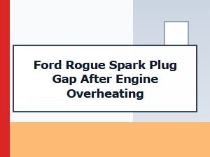 Ford Rogue Spark Plug Gap After Engine Overheating